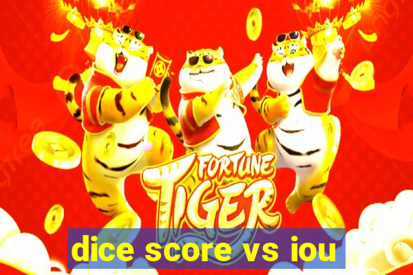 dice score vs iou